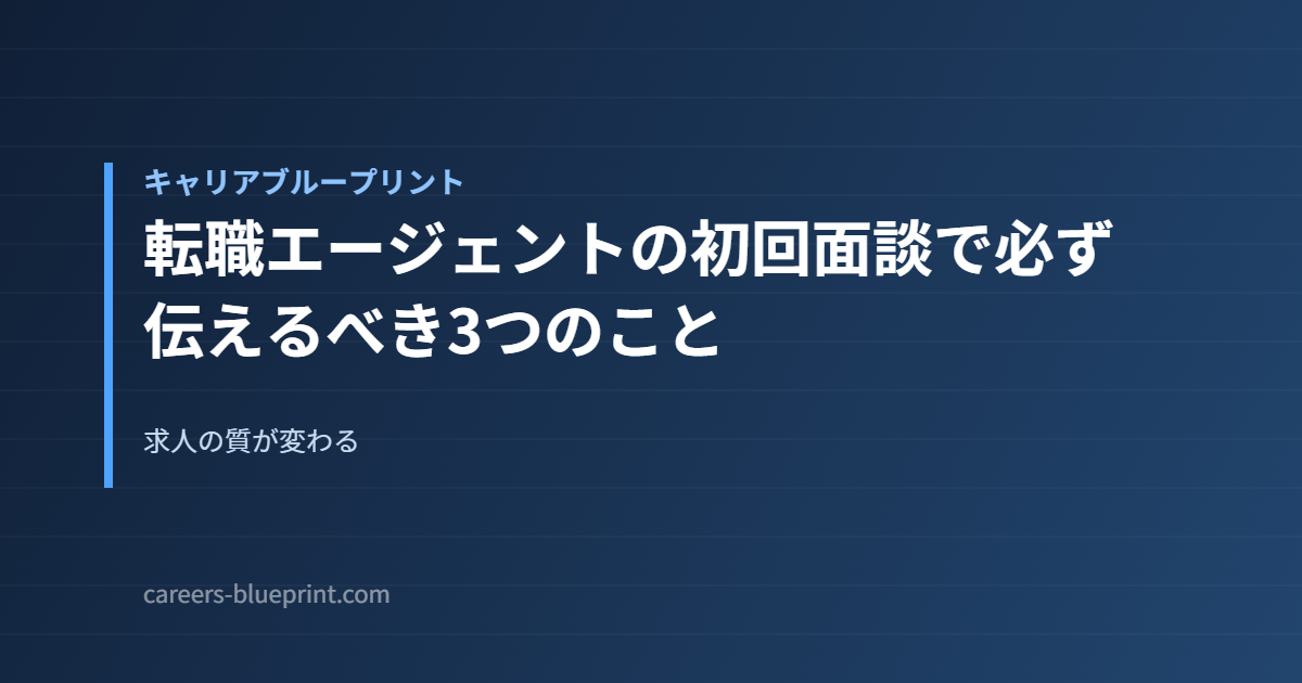 転職エージェントの初回面談で必ず伝えるべき3つのこと